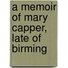 A Memoir Of Mary Capper, Late Of Birming by Mary Capper