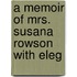 A Memoir Of Mrs. Susana Rowson With Eleg