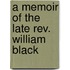 A Memoir Of The Late Rev. William Black