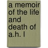 A Memoir Of The Life And Death Of A.H. L by Augustus Henry Law