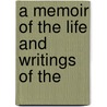 A Memoir Of The Life And Writings Of The by John W. Robberds