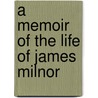 A Memoir Of The Life Of James Milnor door Trevor Ed. Stone