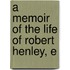 A Memoir Of The Life Of Robert Henley, E