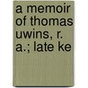 A Memoir Of Thomas Uwins, R. A.; Late Ke door Thomas Uwins
