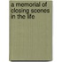 A Memorial Of Closing Scenes In The Life