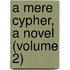 A Mere Cypher, A Novel (Volume 2)