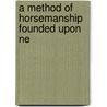A Method Of Horsemanship Founded Upon Ne door François Baucher