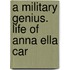A Military Genius. Life Of Anna Ella Car