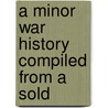 A Minor War History Compiled From A Sold by Austin Haynes