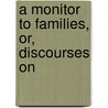 A Monitor To Families, Or, Discourses On by Henry Belfrage