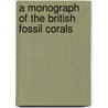 A Monograph Of The British Fossil Corals by Milne-Edwards