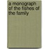 A Monograph Of The Fishes Of The Family