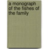 A Monograph Of The Fishes Of The Family door Tom Regan