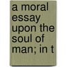 A Moral Essay Upon The Soul Of Man; In T door Pre-Imprint Collection