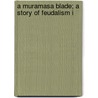 A Muramasa Blade; A Story Of Feudalism I door Louis Wertheimber