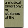 A Musical Biography; Or, Sketches Of The door John R. Parker