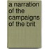 A Narration Of The Campaigns Of The Brit