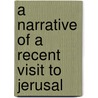 A Narrative Of A Recent Visit To Jerusal by John Lowthian