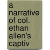 A Narrative Of Col. Ethan Allen's Captiv door Ethan Allen