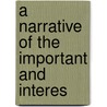 A Narrative Of The Important And Interes door R. O. Conor