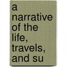 A Narrative Of The Life, Travels, And Su door Thomas W. Smith