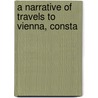 A Narrative Of Travels To Vienna, Consta door Frances Anne Vane Londonderry