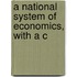 A National System Of Economics, With A C