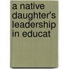 A Native Daughter's Leadership In Educat door Catharine Julie Ive Cunningham