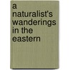 A Naturalist's Wanderings In The Eastern by Henry Ogg Forbes