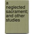 A Neglected Sacrament; And Other Studies