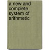 A New And Complete System Of Arithmetic by Nicolas Pike