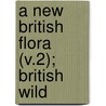 A New British Flora (V.2); British Wild door Arthur Reginald Horwood
