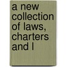 A New Collection Of Laws, Charters And L by Joseph M. White