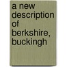 A New Description Of Berkshire, Buckingh door Unknown Author