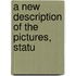 A New Description Of The Pictures, Statu