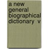A New General Biographical Dictionary  V by Hugh James Rose