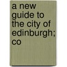 A New Guide To The City Of Edinburgh; Co by Unknown