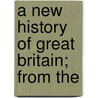A New History Of Great Britain; From The by John Adams