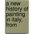 A New History Of Painting In Italy, From