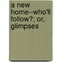 A New Home--Who'Ll Follow?; Or, Glimpses