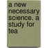 A New Necessary Science. A Study For Tea