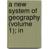A New System Of Geography (Volume 1); In by Anton Friedrich B�Sching