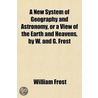 A New System Of Geography And Astronomy door William Frost