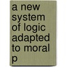 A New System Of Logic Adapted To Moral P door Bosanquet