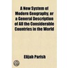 A New System Of Modern Geography, Or A G by Elijah Parish