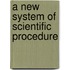 A New System Of Scientific Procedure