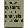 A New System; Or, An Analysis Of Antient door Jacob Bryant