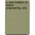 A New Treatise On Steam Engineering, Phy