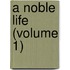 A Noble Life (Volume 1)
