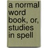 A Normal Word Book, Or, Studies In Spell